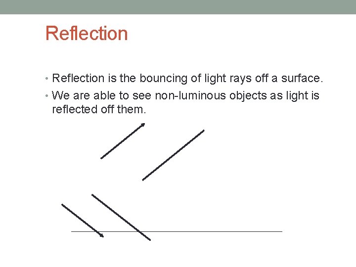 Reflection • Reflection is the bouncing of light rays off a surface. • We