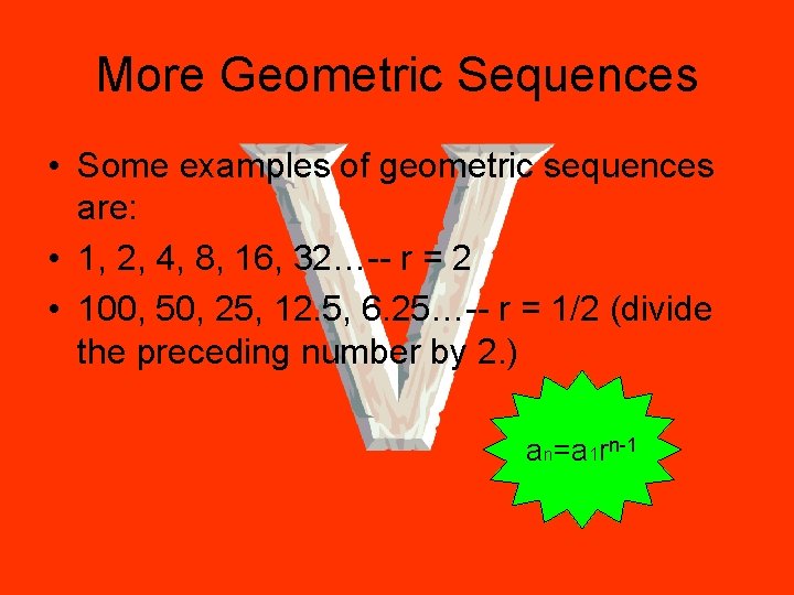 More Geometric Sequences • Some examples of geometric sequences are: • 1, 2, 4,