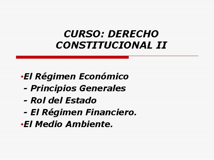 CURSO: DERECHO CONSTITUCIONAL II • El Régimen Económico - Principios Generales - Rol del