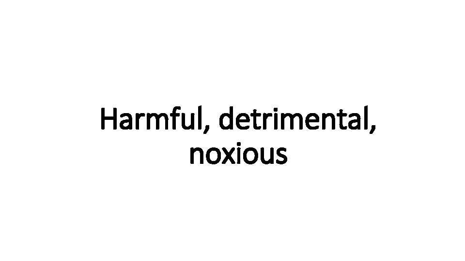 Harmful, detrimental, Indecisive noxious 