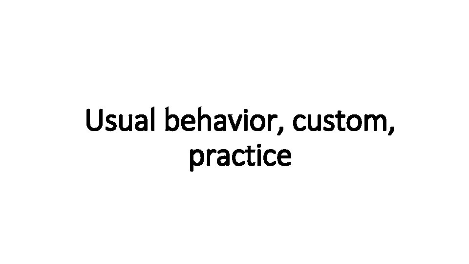 Usual behavior, custom, usu practice 