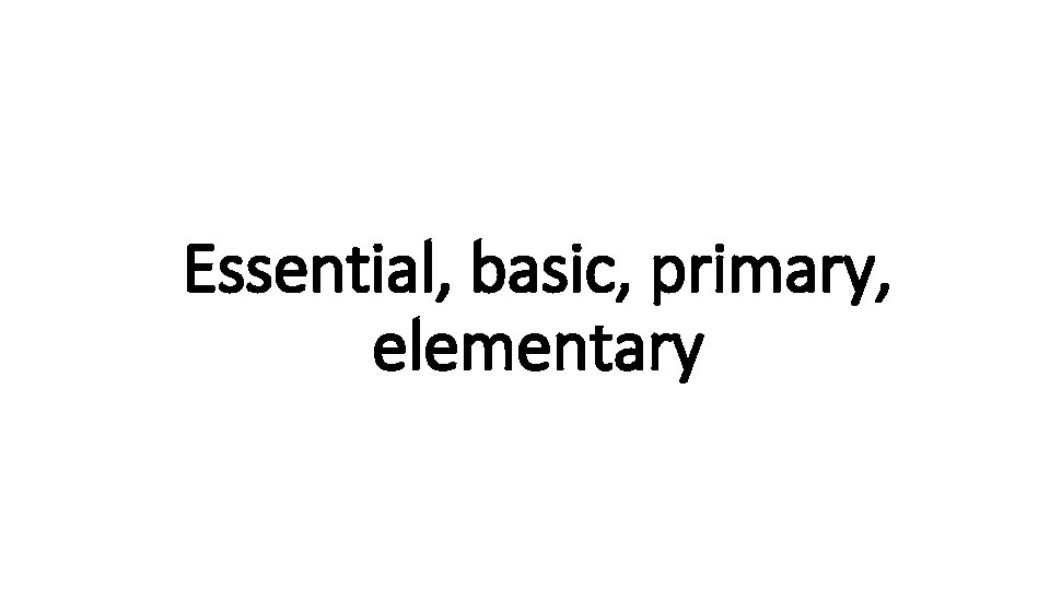 Essential, Indecisive basic, primary, elementary 