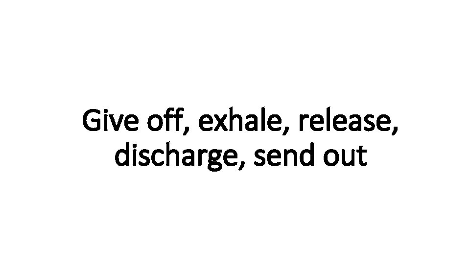 Give off, Indecisive exhale, release, discharge, send out 