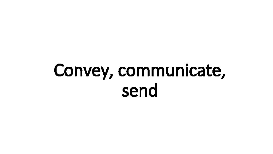 Convey, Indecisive communicate, send 
