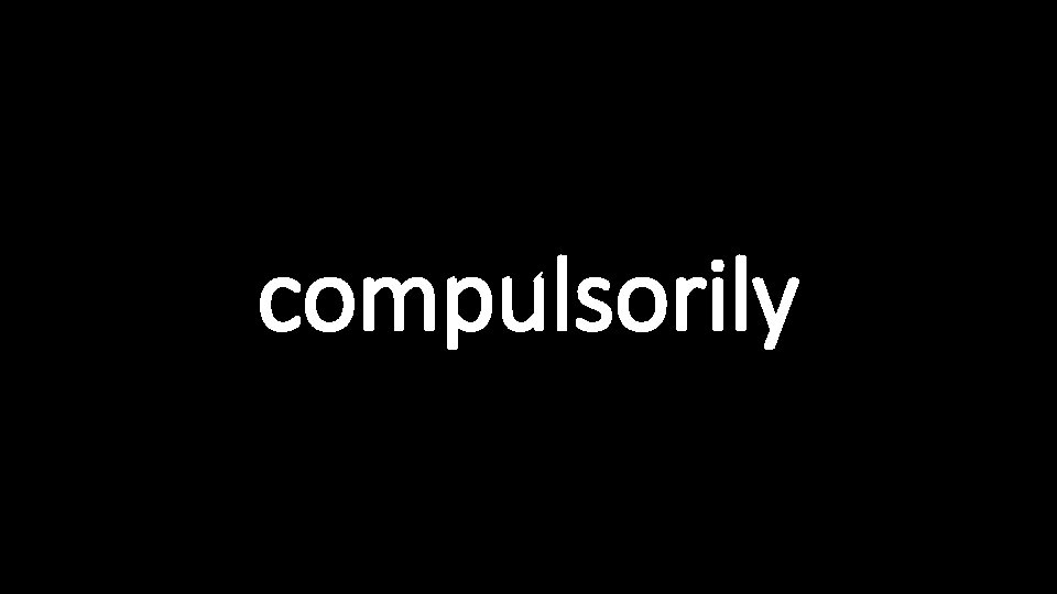 compulsorily 