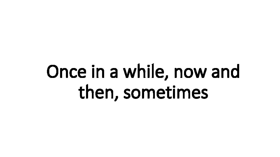 Once in a. Indecisive while, now and then, sometimes 