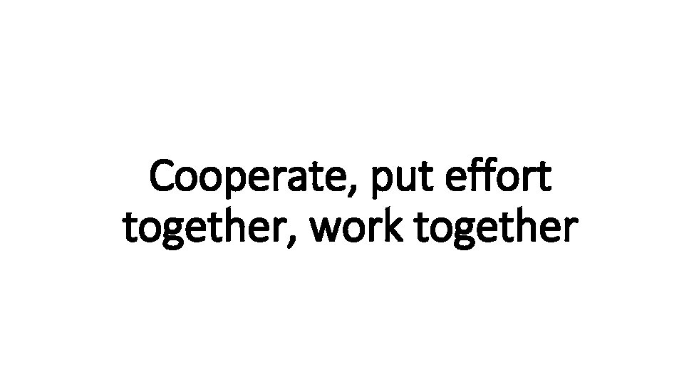 Cooperate, put effort Indecisive together, work together 