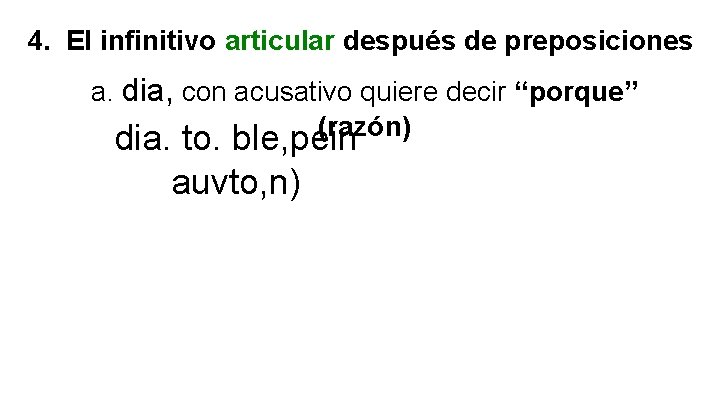 4. El infinitivo articular después de preposiciones a. dia, con acusativo quiere decir “porque”