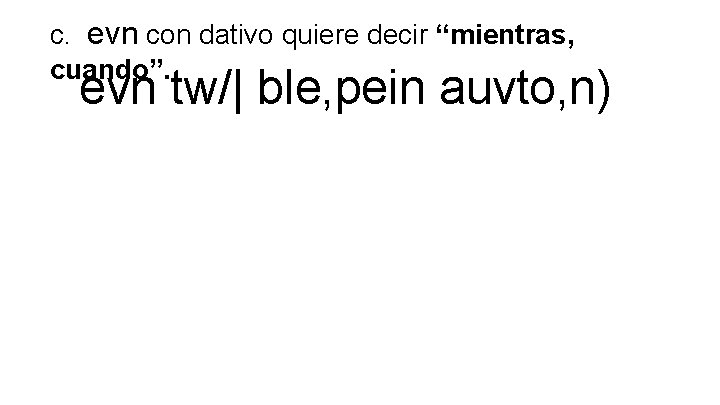 c. evn con dativo quiere decir “mientras, cuando”. evn tw/| ble, pein auvto, n)