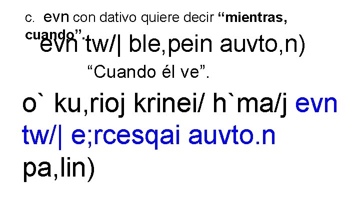 c. evn con dativo quiere decir “mientras, cuando”. evn tw/| ble, pein auvto, n)