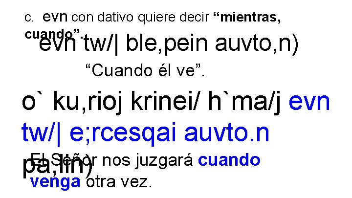 c. evn con dativo quiere decir “mientras, cuando”. evn tw/| ble, pein auvto, n)