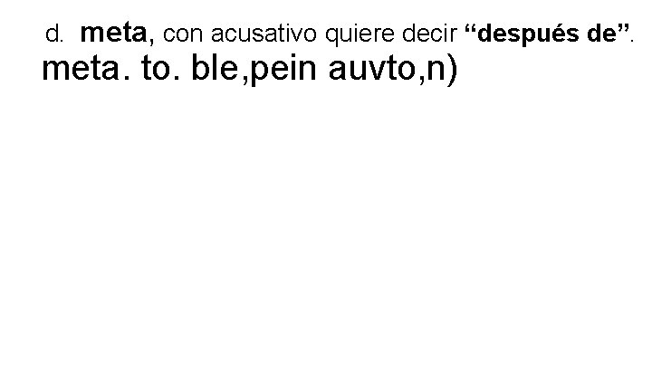 d. meta, con acusativo quiere decir “después de”. meta. to. ble, pein auvto, n)