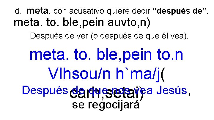 d. meta, con acusativo quiere decir “después de”. meta. to. ble, pein auvto, n)