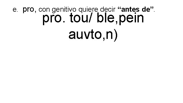 e. pro, con genitivo quiere decir “antes de”. pro. tou/ ble, pein auvto, n)