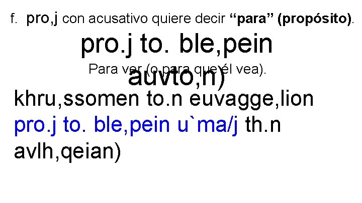 f. pro, j con acusativo quiere decir “para” (propósito). pro. j to. ble, pein