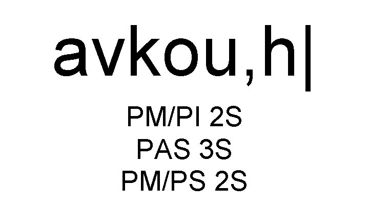 avkou, h| PM/PI 2 S PAS 3 S PM/PS 2 S 