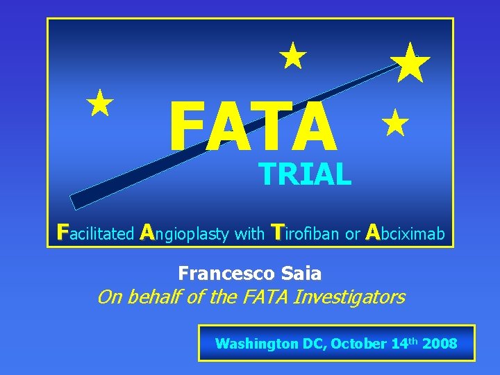 FATA TRIAL Facilitated Angioplasty with Tirofiban or Abciximab Francesco Saia On behalf of the