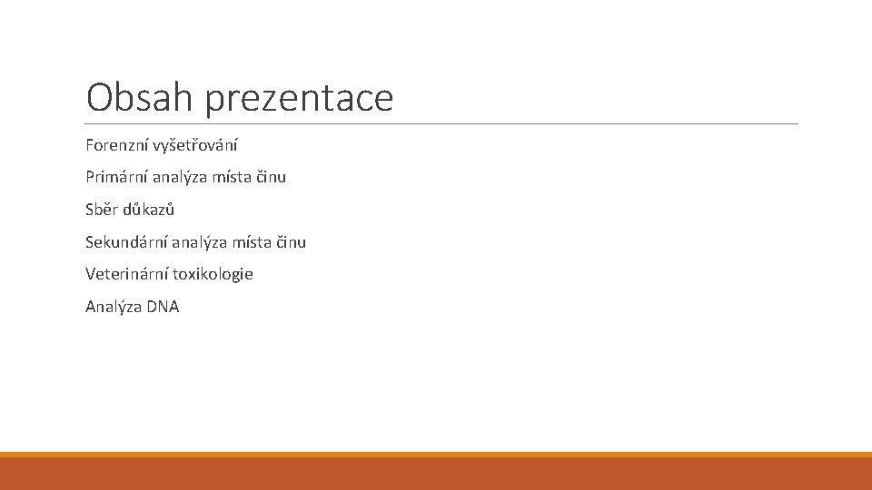 Obsah prezentace Forenzní vyšetřování Primární analýza místa činu Sběr důkazů Sekundární analýza místa činu