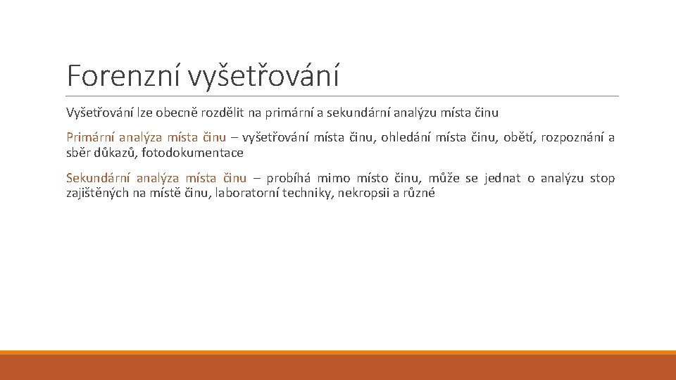 Forenzní vyšetřování Vyšetřování lze obecně rozdělit na primární a sekundární analýzu místa činu Primární