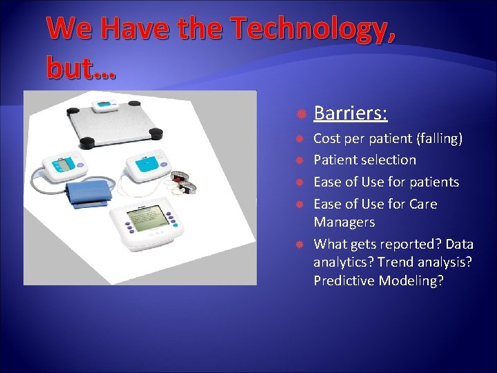 We Have the Technology, but… Barriers: Cost per patient (falling) Patient selection Ease of