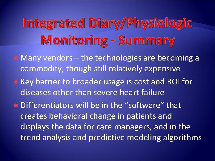 Integrated Diary/Physiologic Monitoring - Summary Many vendors – the technologies are becoming a commodity,