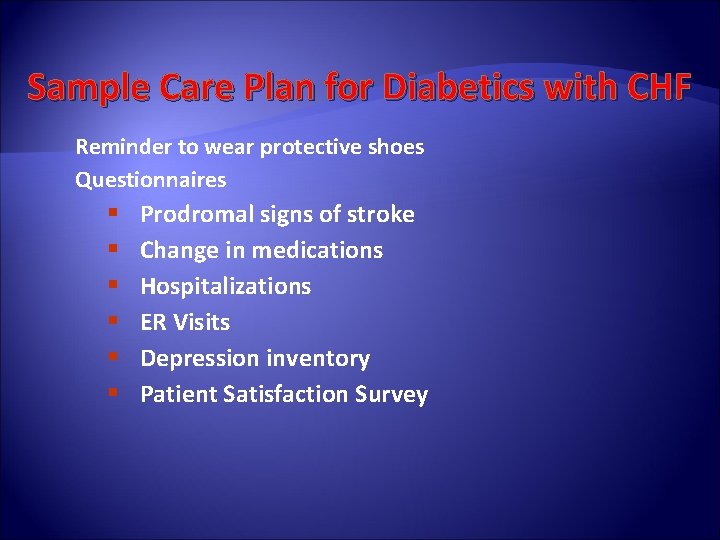 Sample Care Plan for Diabetics with CHF Reminder to wear protective shoes Questionnaires §