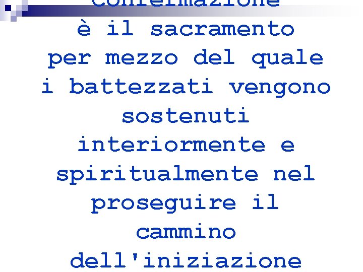 Confermazione è il sacramento per mezzo del quale i battezzati vengono sostenuti interiormente e