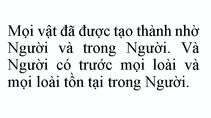 Mọi vật đã được tạo thành nhờ Người và trong Người. Và Người có