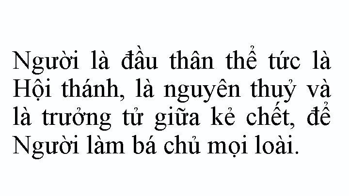 Người là đầu thân thể tức là Hội thánh, là nguyên thuỷ và là