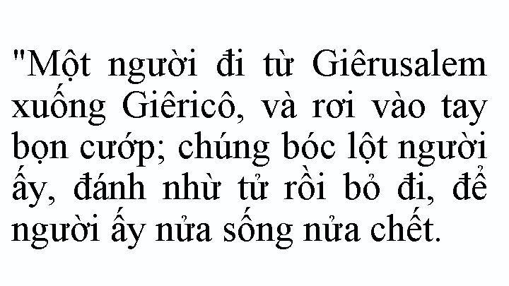 "Một người đi từ Giêrusalem xuống Giêricô, và rơi vào tay bọn cướp; chúng