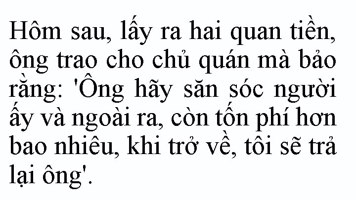 Hôm sau, lấy ra hai quan tiền, ông trao chủ quán mà bảo rằng: