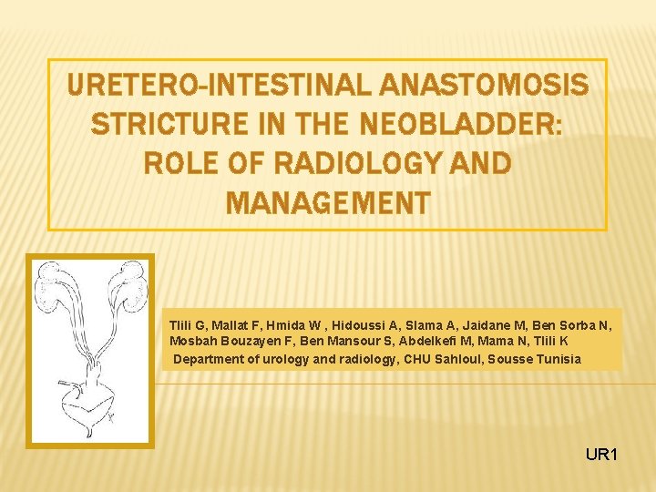 URETERO-INTESTINAL ANASTOMOSIS STRICTURE IN THE NEOBLADDER: ROLE OF RADIOLOGY AND MANAGEMENT Tlili G, Mallat