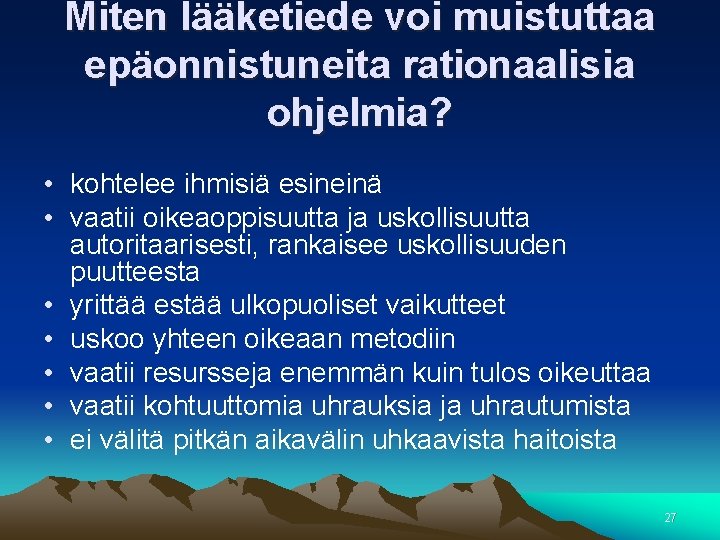 Miten lääketiede voi muistuttaa epäonnistuneita rationaalisia ohjelmia? • kohtelee ihmisiä esineinä • vaatii oikeaoppisuutta