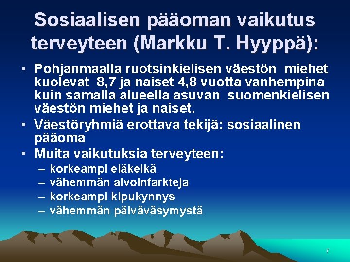 Sosiaalisen pääoman vaikutus terveyteen (Markku T. Hyyppä): • Pohjanmaalla ruotsinkielisen väestön miehet kuolevat 8,