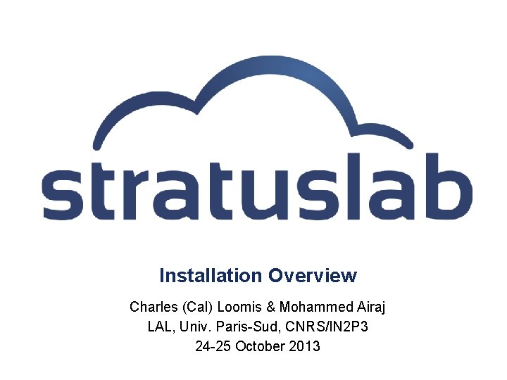 Installation Overview Charles (Cal) Loomis & Mohammed Airaj LAL, Univ. Paris-Sud, CNRS/IN 2 P