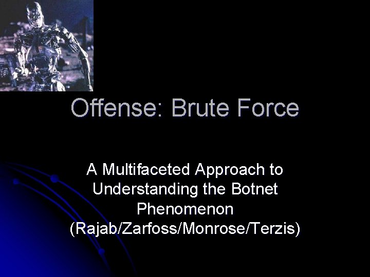 Offense: Brute Force A Multifaceted Approach to Understanding the Botnet Phenomenon (Rajab/Zarfoss/Monrose/Terzis) 