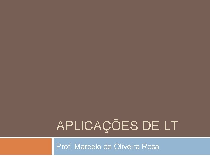 APLICAÇÕES DE LT Prof. Marcelo de Oliveira Rosa 