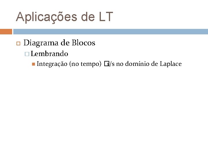 Aplicações de LT Diagrama de Blocos � Lembrando Integração (no tempo) � 1/s no