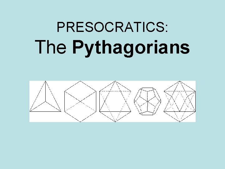 PRESOCRATICS: The Pythagorians 