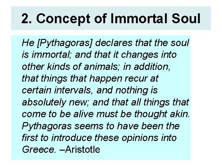 2. Concept of Immortal Soul He [Pythagoras] declares that the soul is immortal; and