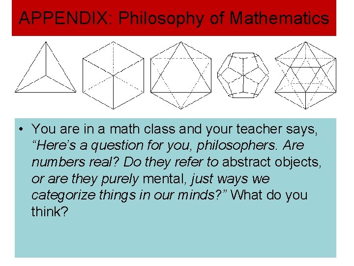 APPENDIX: Philosophy of Mathematics • You are in a math class and your teacher