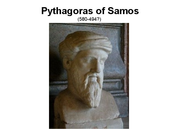 Pythagoras of Samos (580 -494? ) 