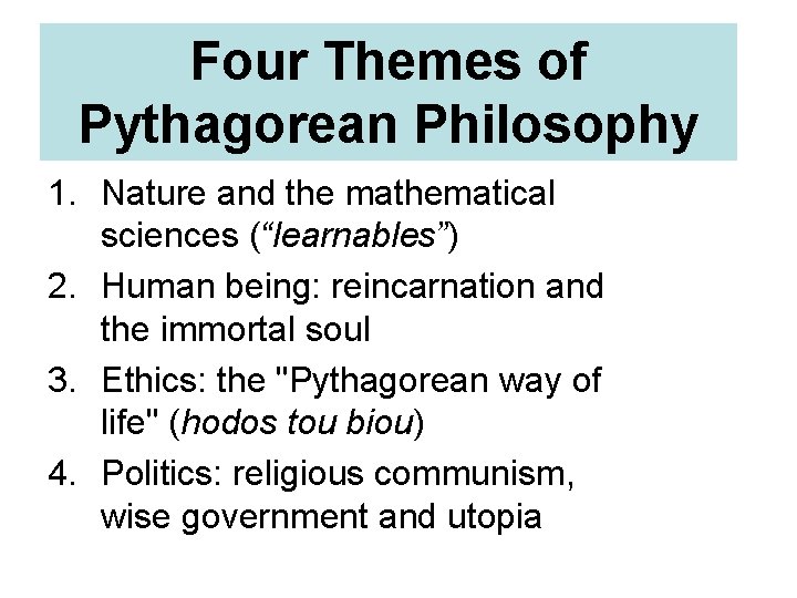 Four Themes of Pythagorean Philosophy 1. Nature and the mathematical sciences (“learnables”) 2. Human