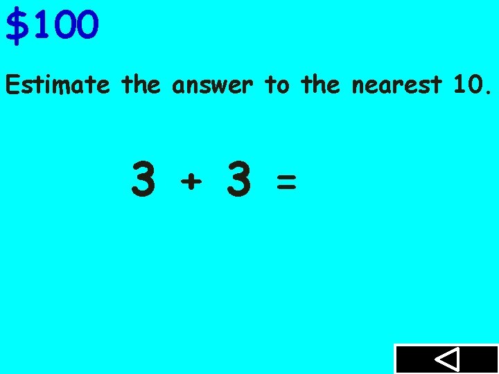 $100 Estimate the answer to the nearest 10. 3 + 3 = 