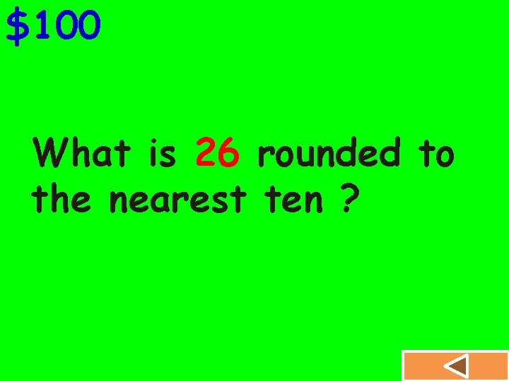 $100 What is 26 rounded to the nearest ten ? 