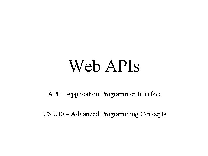 Web APIs API = Application Programmer Interface CS 240 – Advanced Programming Concepts 