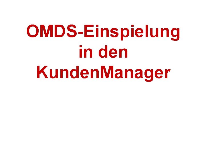 OMDS-Einspielung in den Kunden. Manager 