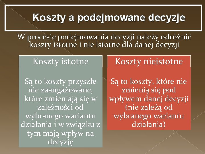 Koszty a podejmowane decyzje W procesie podejmowania decyzji należy odróżnić koszty istotne i nie