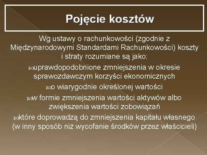 Pojęcie kosztów Wg ustawy o rachunkowości (zgodnie z Międzynarodowymi Standardami Rachunkowości) koszty i straty