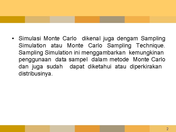 • Simulasi Monte Carlo dikenal juga dengam Sampling Simulation atau Monte Carlo Sampling